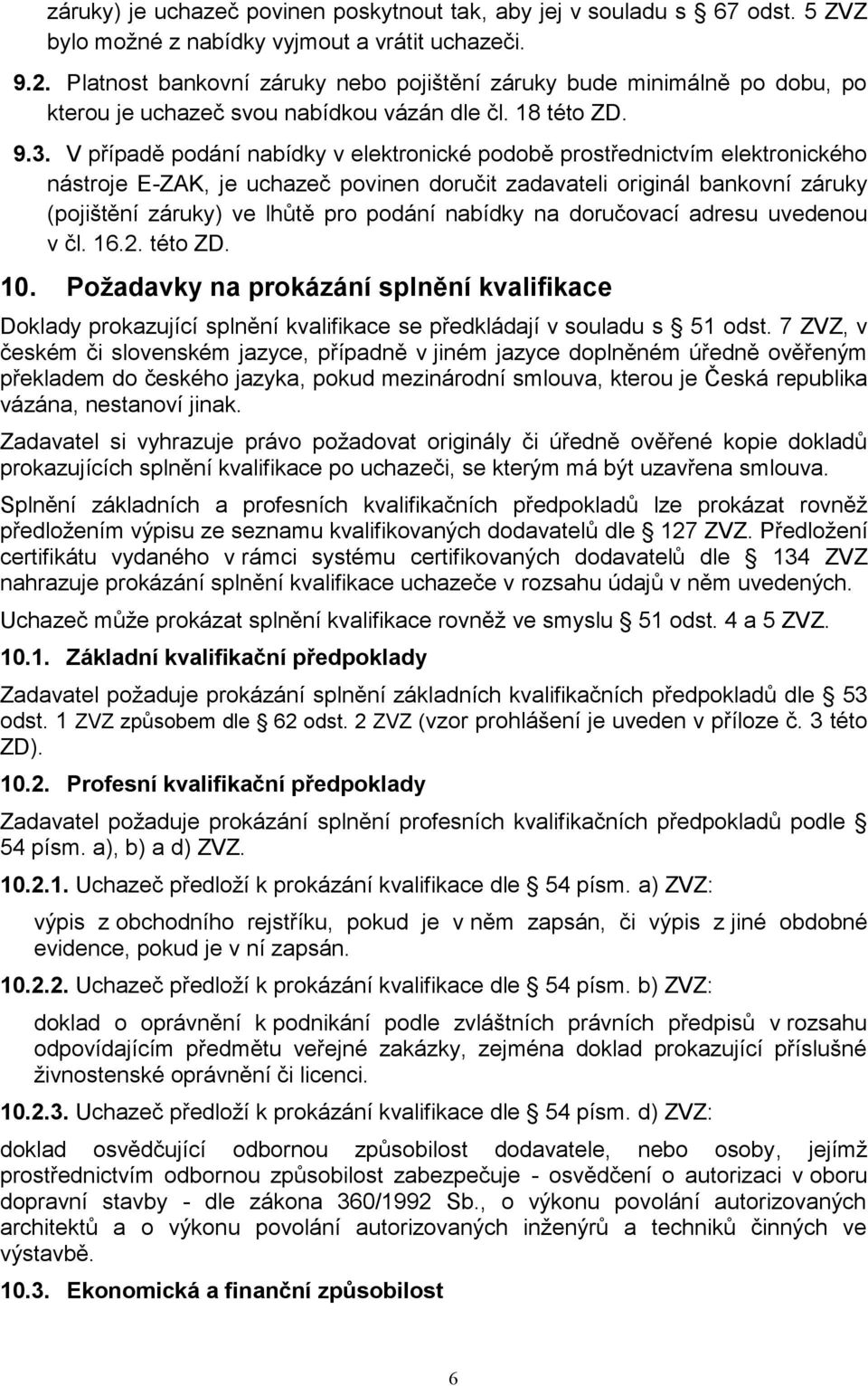 V případě podání nabídky v elektronické podobě prostřednictvím elektronického nástroje E-ZAK, je uchazeč povinen doručit zadavateli originál bankovní záruky (pojištění záruky) ve lhůtě pro podání