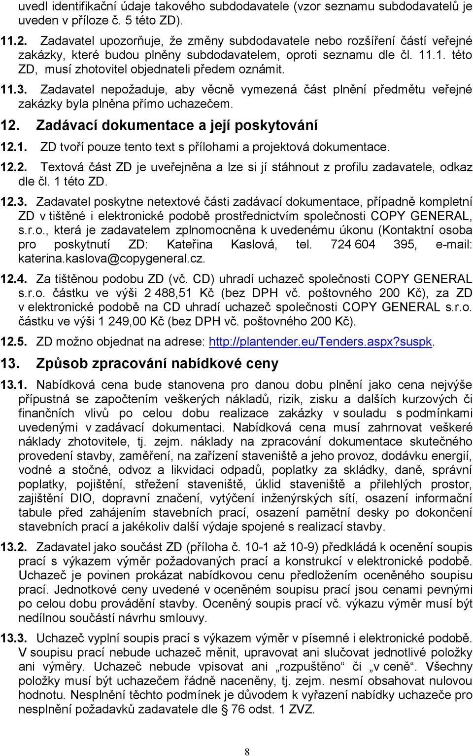 11.3. Zadavatel nepožaduje, aby věcně vymezená část plnění předmětu veřejné zakázky byla plněna přímo uchazečem. 12. Zadávací dokumentace a její poskytování 12.1. ZD tvoří pouze tento text s přílohami a projektová dokumentace.