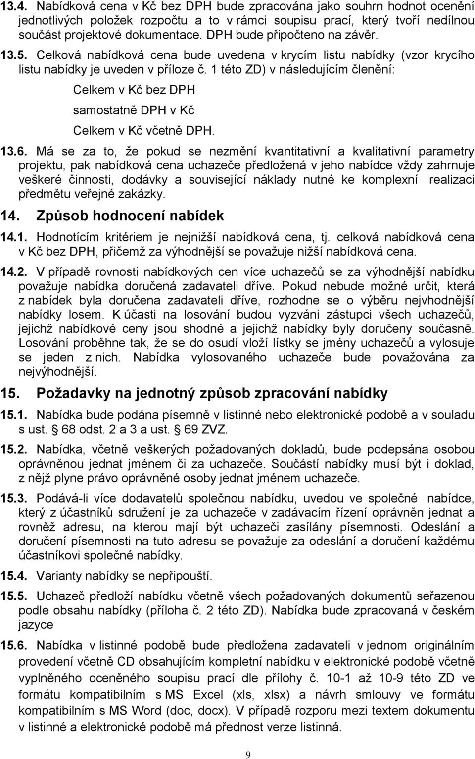 1 této ZD) v následujícím členění: Celkem v Kč bez DPH samostatně DPH v Kč Celkem v Kč včetně DPH. 13.6.