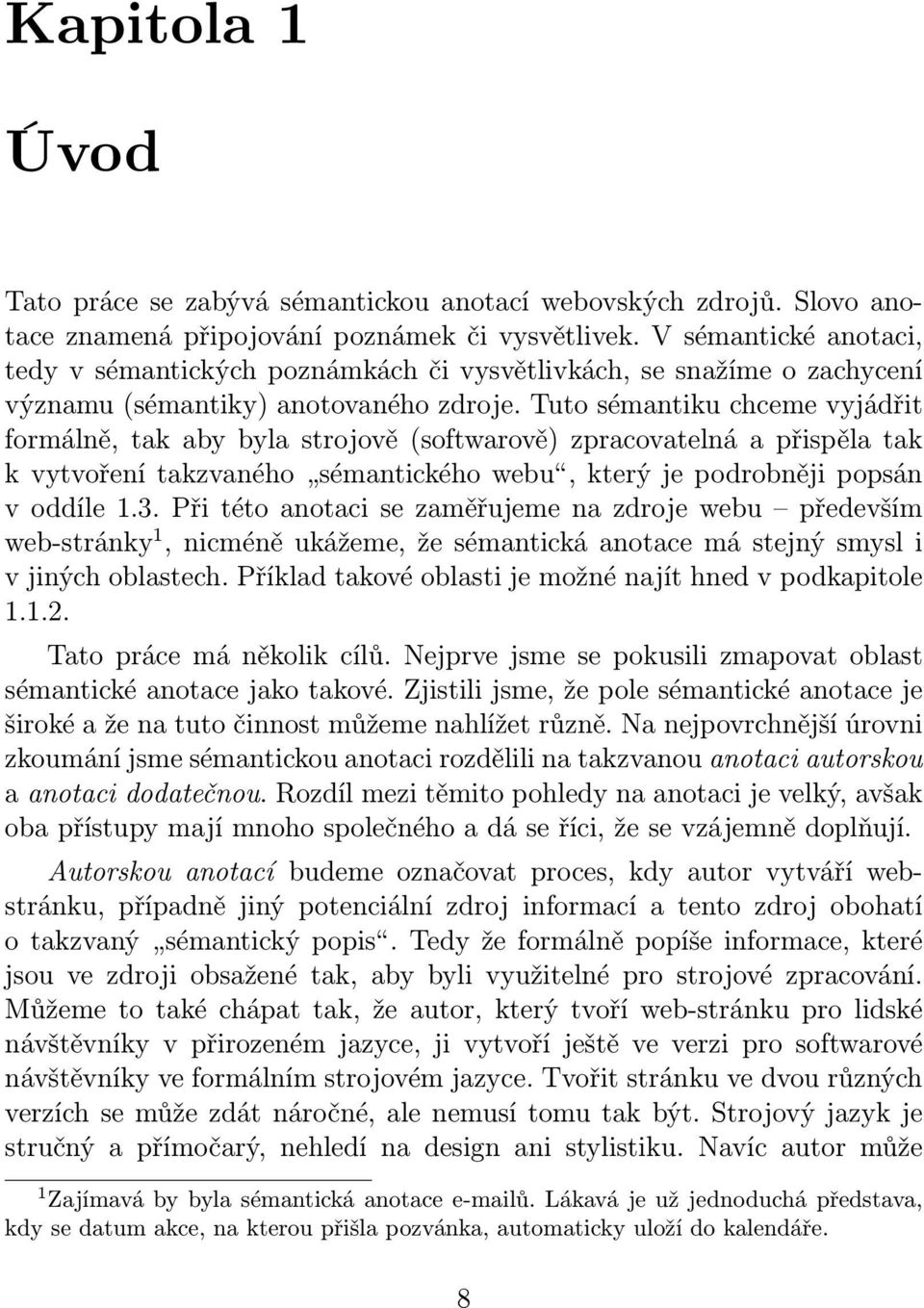 Tuto sémantiku chceme vyjádřit formálně, tak aby byla strojově(softwarově) zpracovatelná a přispěla tak kvytvořenítakzvaného sémantickéhowebu,kterýjepodrobnějipopsán voddíle1.3.