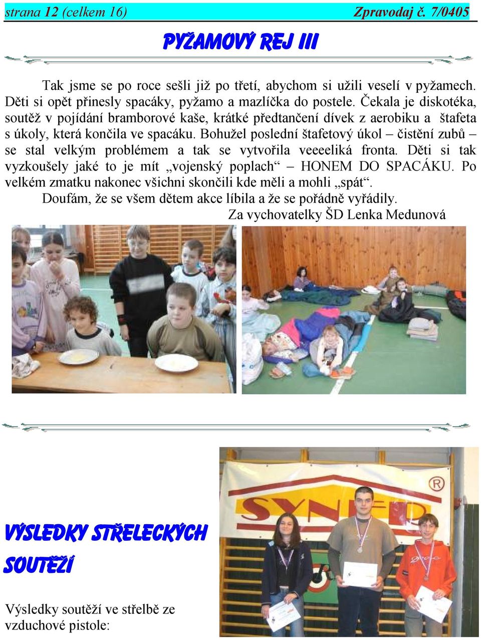 Čekala je diskotéka, soutěž v pojídání bramborové kaše, krátké předtančení dívek z aerobiku a štafeta s úkoly, která končila ve spacáku.