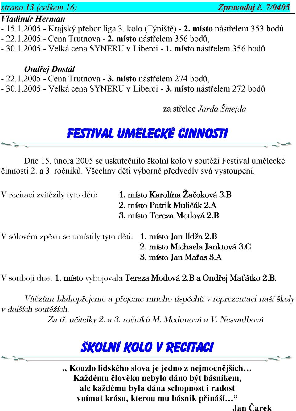 místo nástřelem 272 bodů za střelce Jarda Šmejda FESTIVAL UMÌLECKÉ ÈINNOSTI Dne 15. února 2005 se uskutečnilo školní kolo v soutěži Festival umělecké činnosti 2. a 3. ročníků.