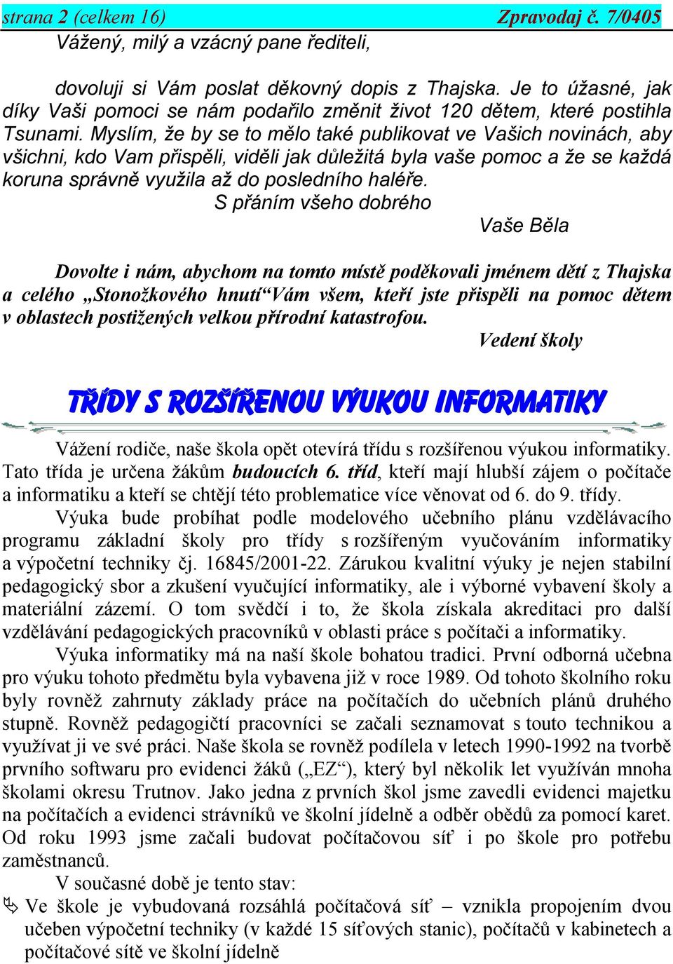 Myslím, že by se to mělo také publikovat ve Vašich novinách, aby všichni, kdo Vam přispěli, viděli jak důležitá byla vaše pomoc a že se každá koruna správně využila až do posledního haléře.