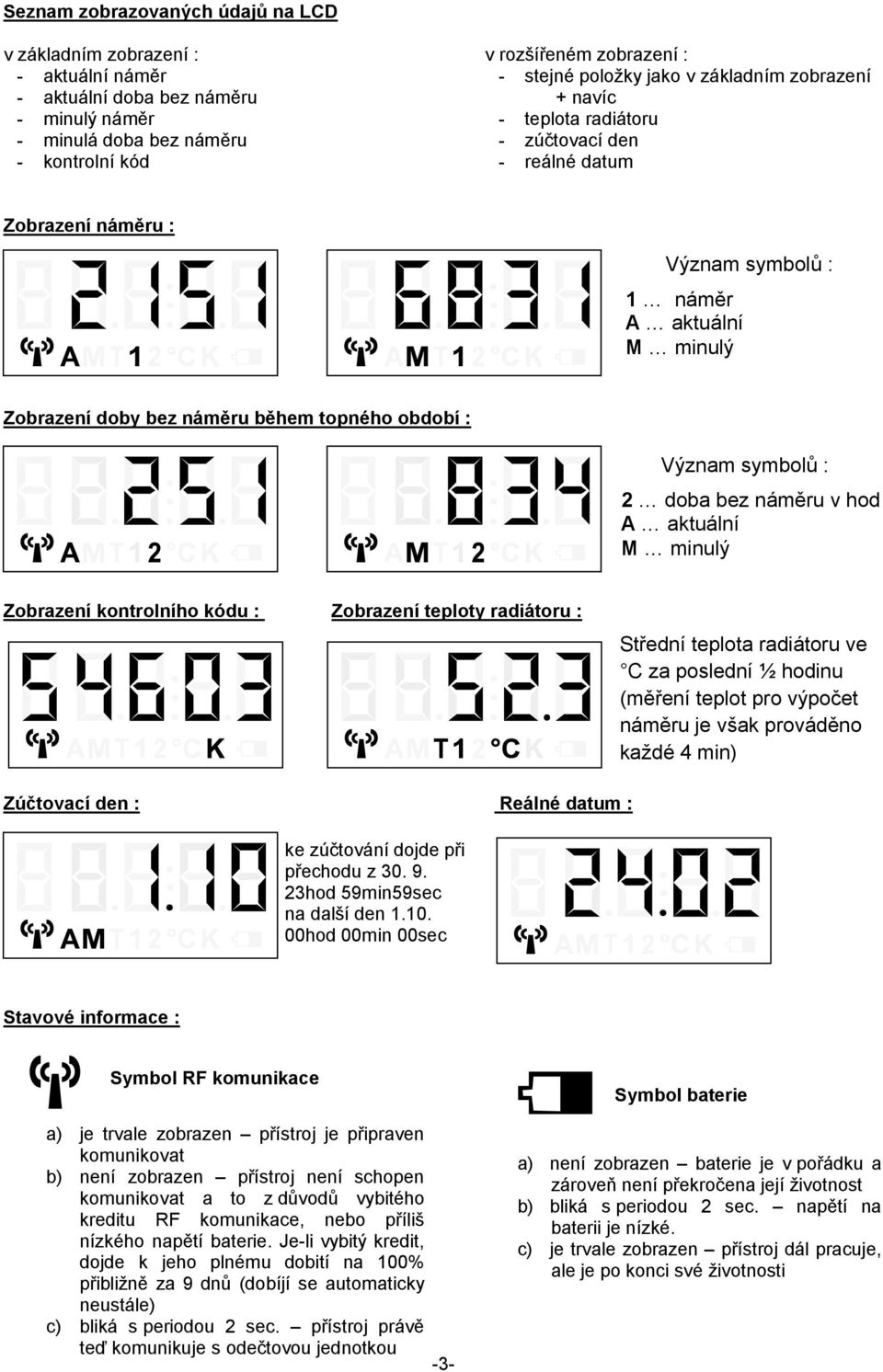 Význam symbolů : 2 doba bez náměru v hod A aktuální M minulý Zobrazení kontrolního kódu : Zobrazení teploty radiátoru : Střední teplota radiátoru ve C za poslední ½ hodinu (měření teplot pro výpočet