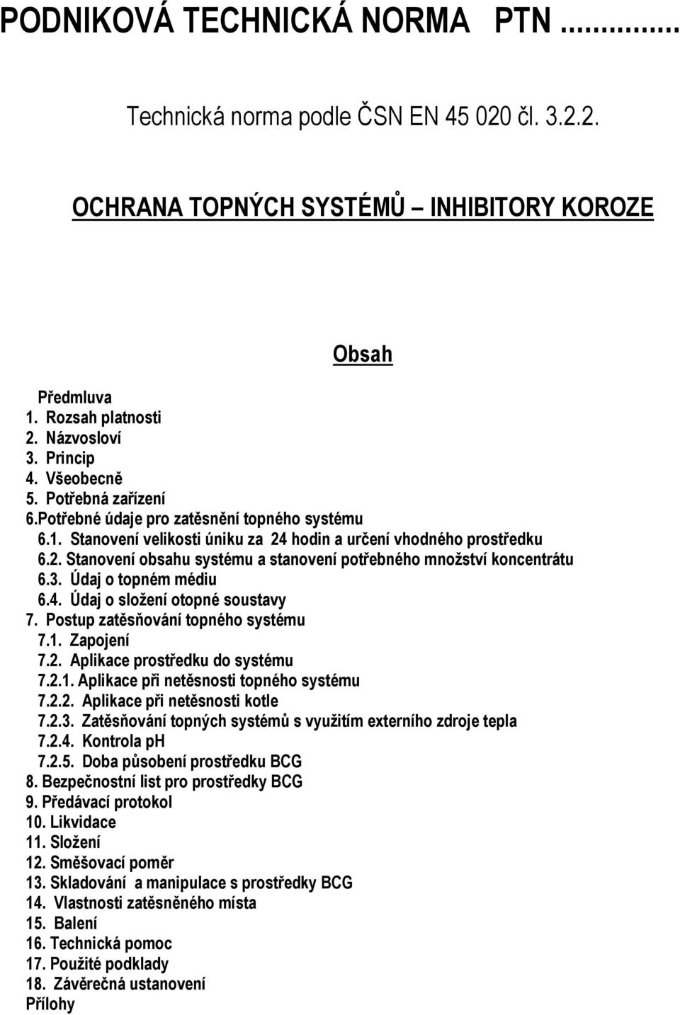 3. Údaj o topném médiu 6.4. Údaj o složení otopné soustavy 7. Postup zatěsňování topného systému 7.1. Zapojení 7.2. Aplikace prostředku do systému 7.2.1. Aplikace při netěsnosti topného systému 7.2.2. Aplikace při netěsnosti kotle 7.