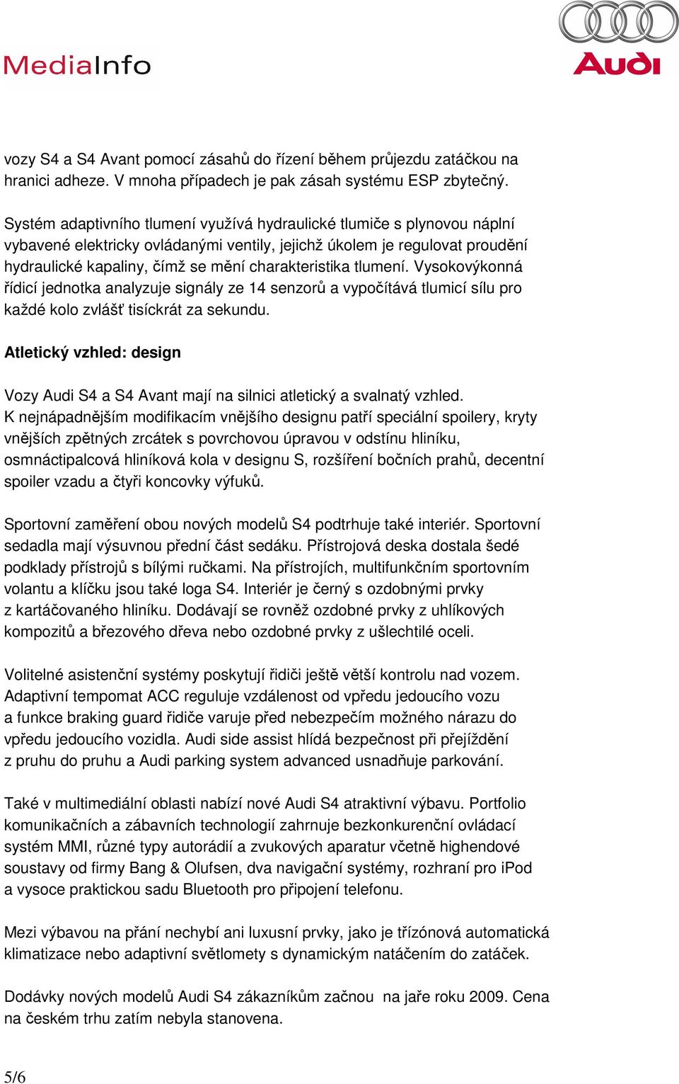 charakteristika tlumení. Vysokovýkonná řídicí jednotka analyzuje signály ze 14 senzorů a vypočítává tlumicí sílu pro každé kolo zvlášť tisíckrát za sekundu.