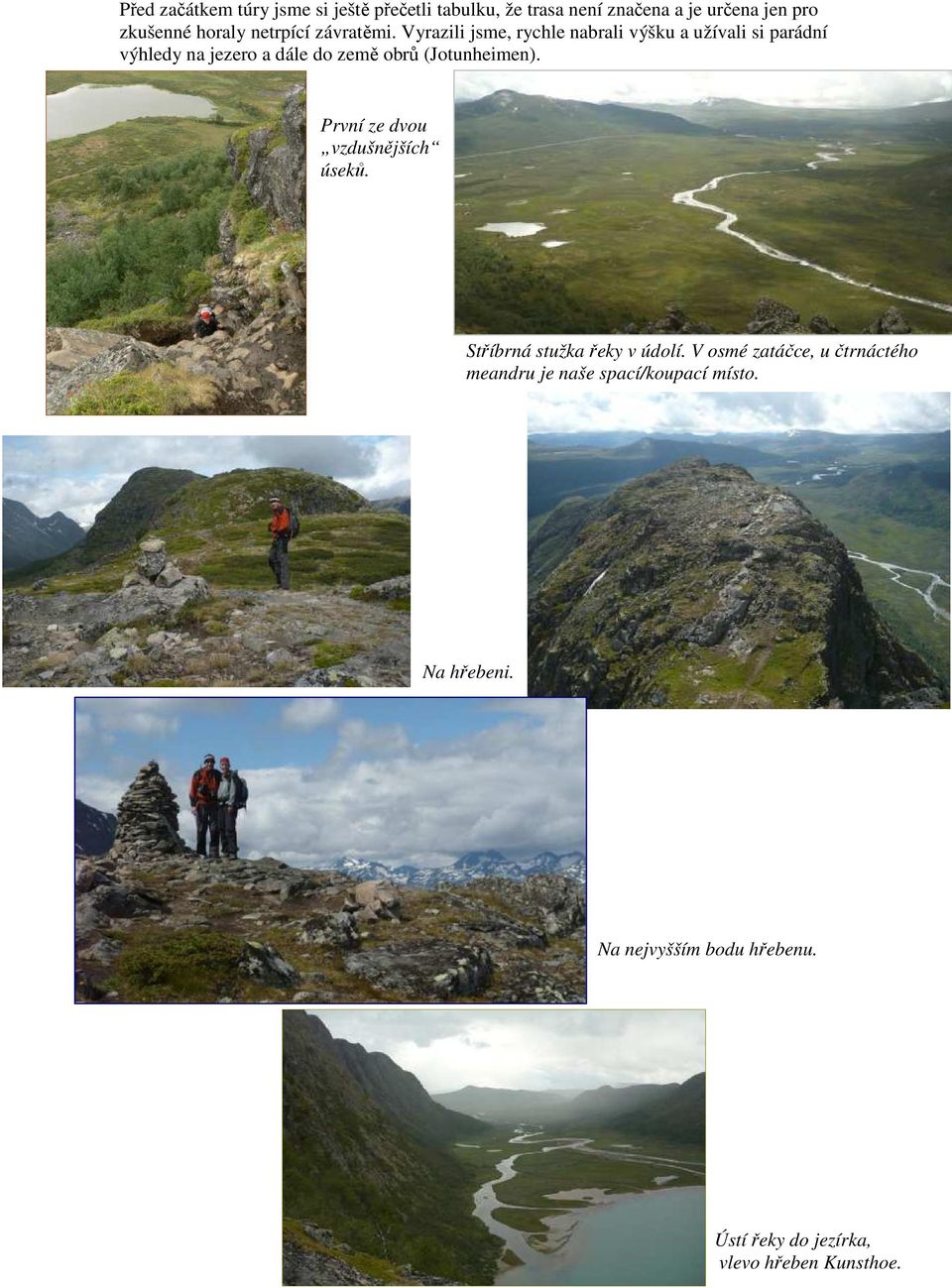 Vyrazili jsme, rychle nabrali výšku a užívali si parádní výhledy na jezero a dále do země obrů (Jotunheimen).