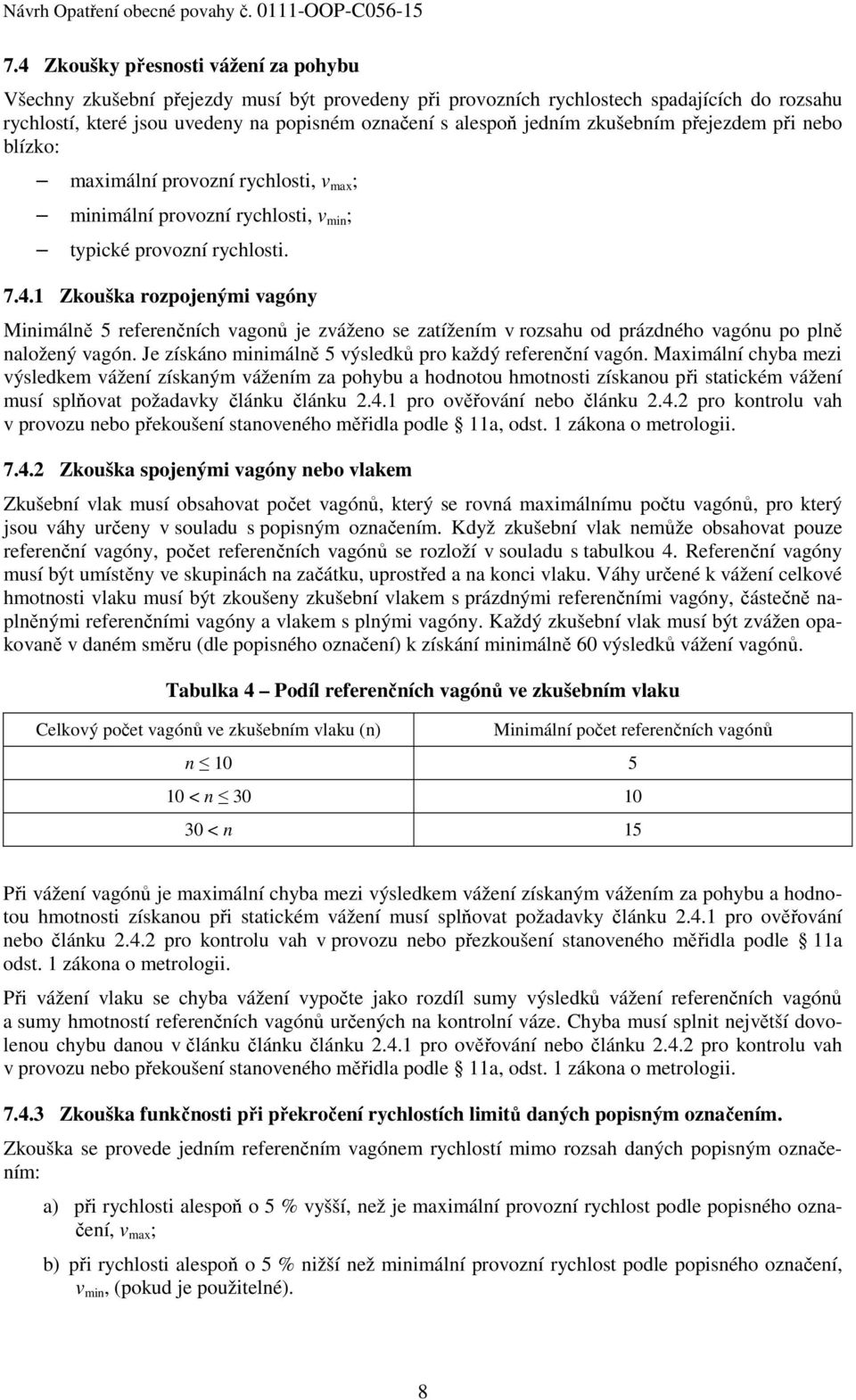 1 Zkouška rozpojenými vagóny Minimálně 5 referenčních vagonů je zváženo se zatížením v rozsahu od prázdného vagónu po plně naložený vagón. Je získáno minimálně 5 výsledků pro každý referenční vagón.