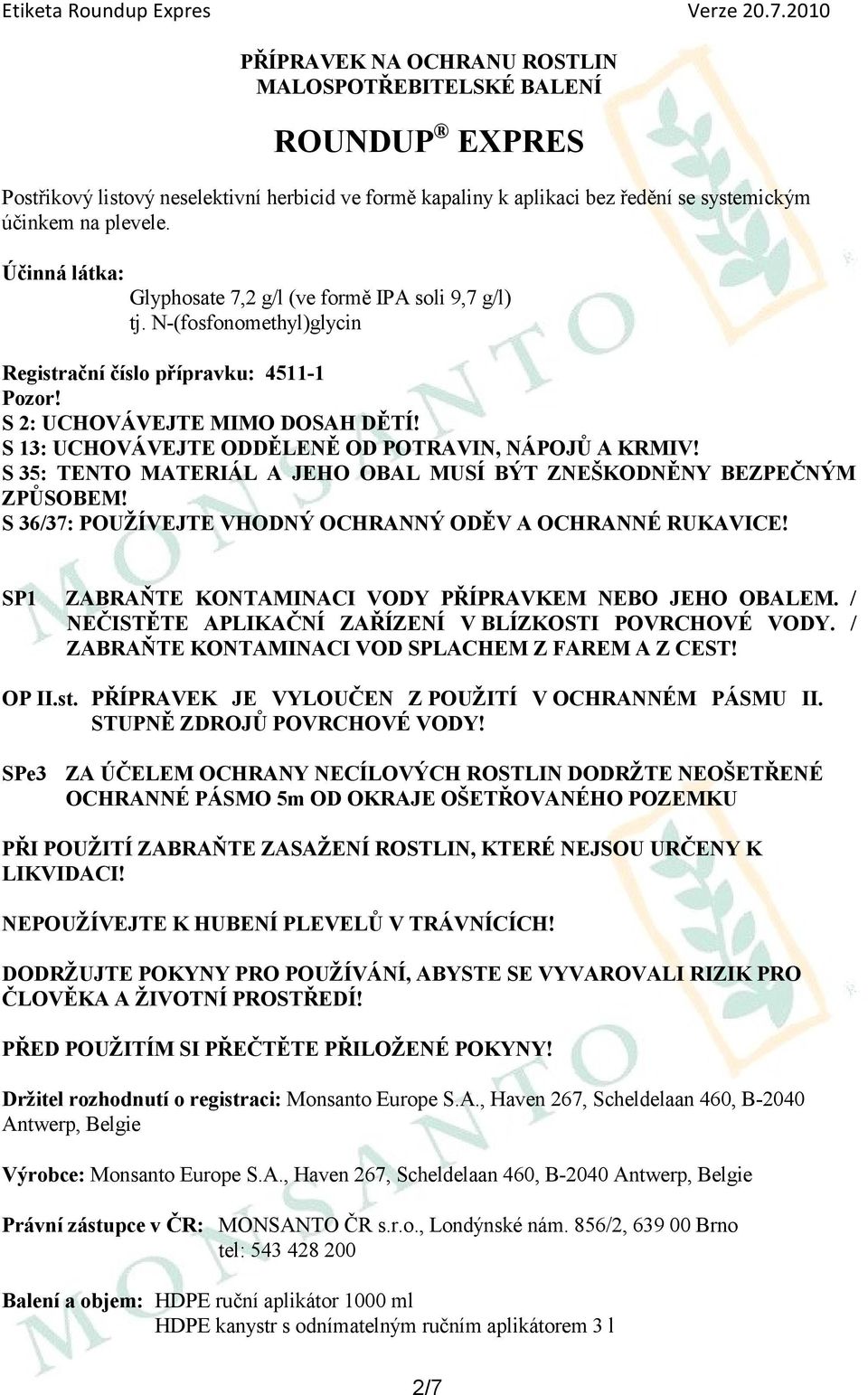 S 13: UCHOVÁVEJTE ODDĚLENĚ OD POTRAVIN, NÁPOJŮ A KRMIV! S 35: TENTO MATERIÁL A JEHO OBAL MUSÍ BÝT ZNEŠKODNĚNY BEZPEČNÝM ZPŮSOBEM! S 36/37: POUŢÍVEJTE VHODNÝ OCHRANNÝ ODĚV A OCHRANNÉ RUKAVICE!