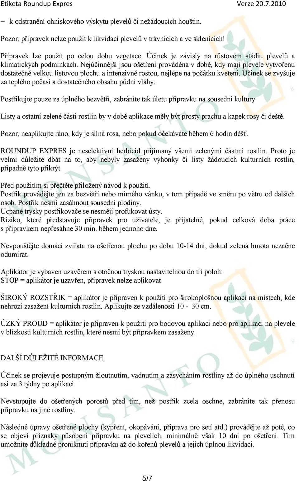 Nejúčinnější jsou ošetření prováděná v době, kdy mají plevele vytvořenu dostatečně velkou listovou plochu a intenzivně rostou, nejlépe na počátku kvetení.