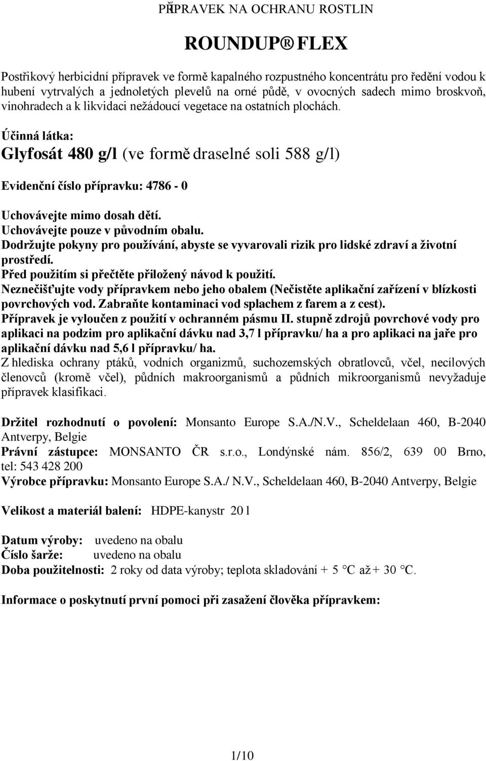 Účinná látka: Glyfosát 480 g/l (ve formě draselné soli 588 g/l) Evidenční číslo přípravku: 4786-0 Uchovávejte mimo dosah dětí. Uchovávejte pouze v původním obalu.