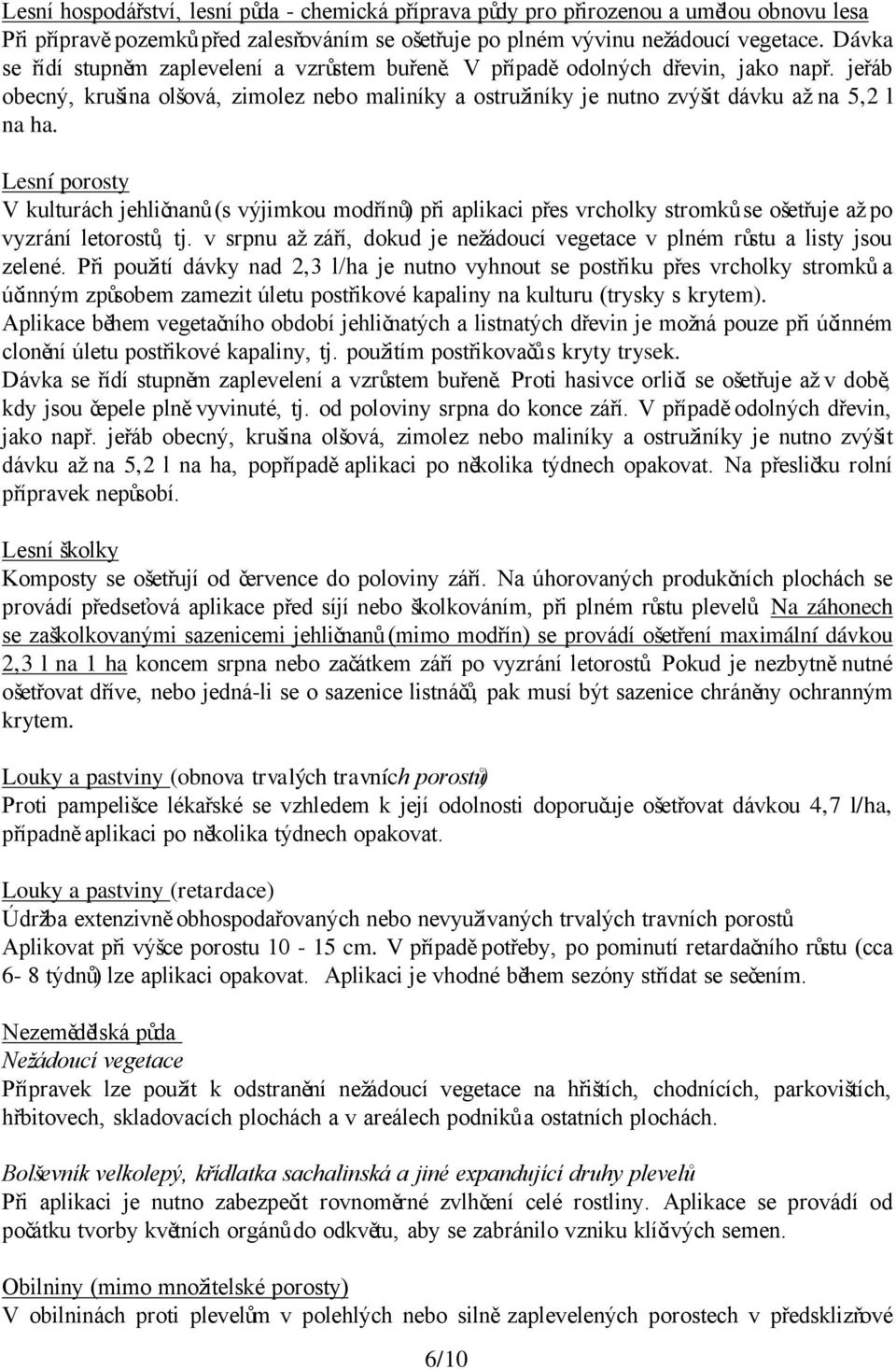 Lesní V kulturách jehličnanů (s výjimkou modřínů) při aplikaci přes vrcholky stromků se ošetřuje až po vyzrání letorostů, tj.