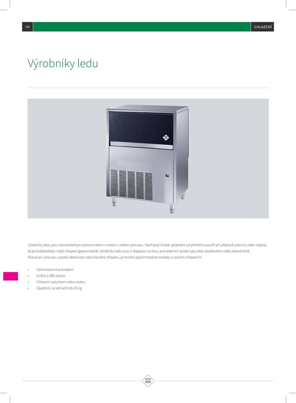Výrobníky ledu jsou k dispozici ve dvou provedeních podle typu ledu kostkového nebo ledové drtě.