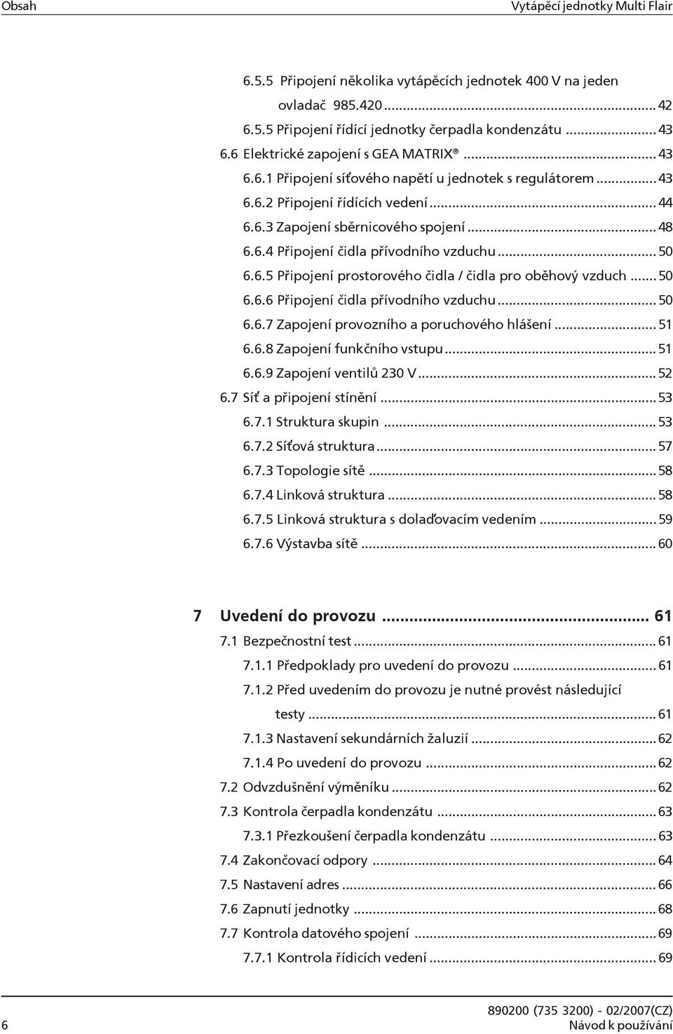 ..50 6.6.5 Připojení prostorového čidla / čidla pro oběhový vzduch...50 6.6.6 Připojení čidla přívodního vzduchu...50 6.6.7 Zapojení provozního a poruchového hlášení...51 6.6.8 Zapojení funkčního vstupu.