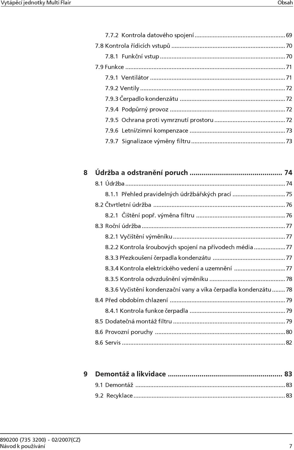 Údržba...74 8.1.1 Přehled pravidelných údržbářských prací...75 8.2 Čtvrtletní údržba...76 8.2.1 Čištění popř. výměna filtru...76 8.3 Roční údržba...77 8.2.1 Vyčištění výměníku...77 8.2.2 Kontrola šroubových spojení na přívodech média.