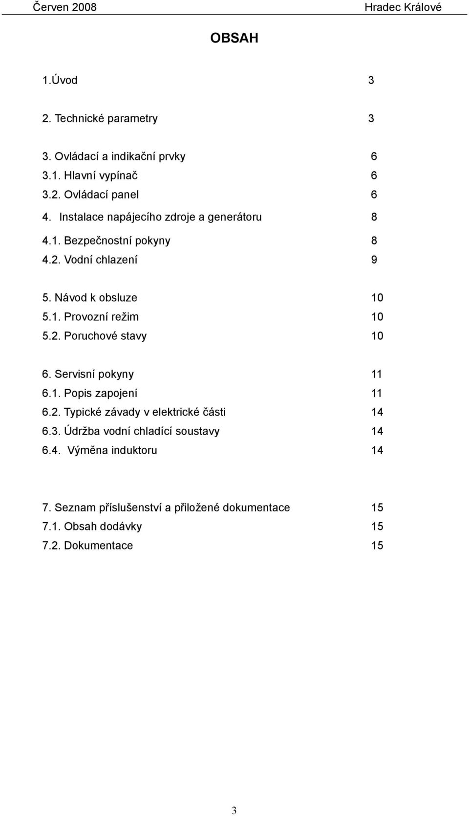 2. Poruchové stavy 10 6. Servisní pokyny 11 6.1. Popis zapojení 11 6.2. Typické závady v elektrické části 14 6.3.