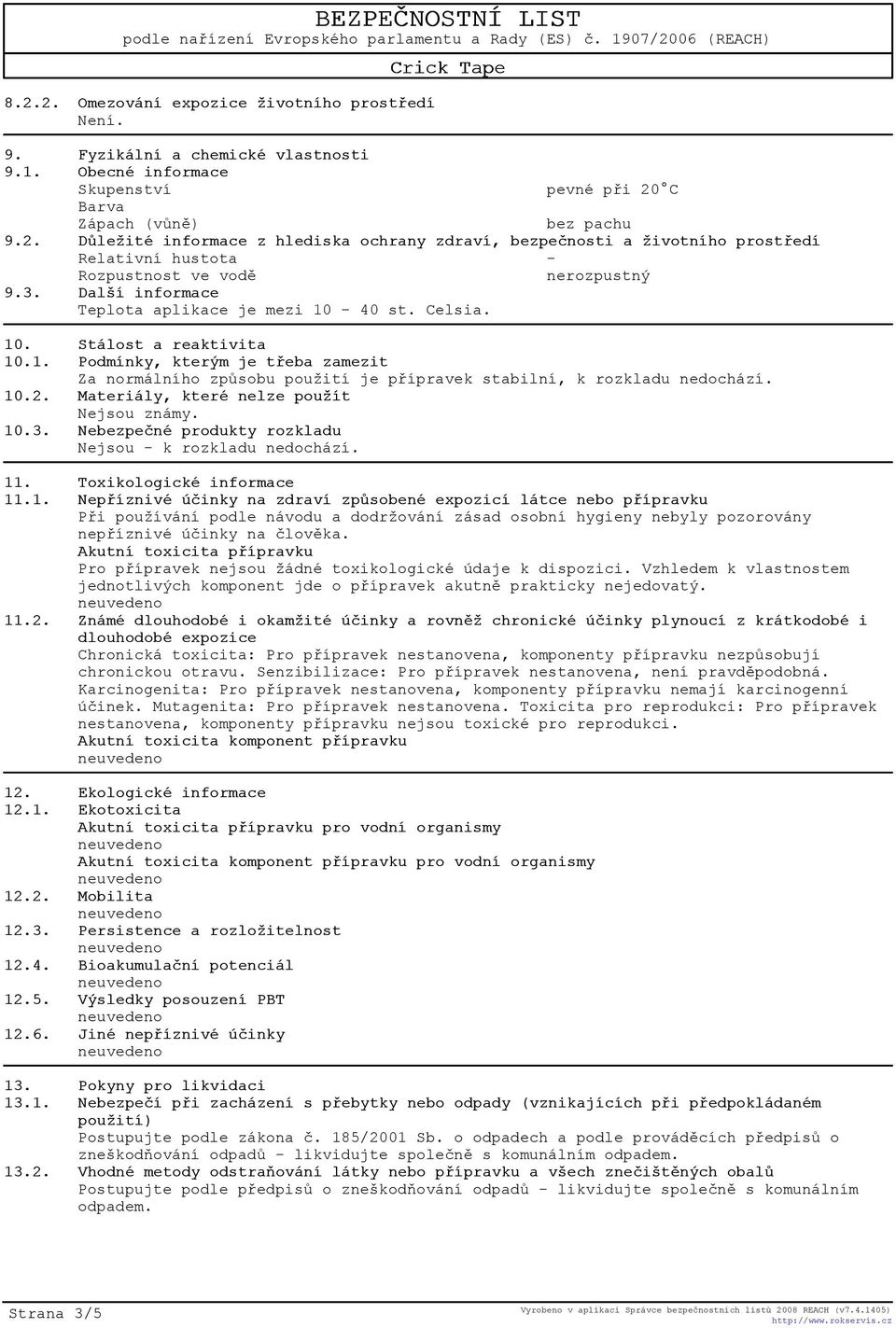 10.2. Materiály, které nelze použít Nejsou známy. 10.3. Nebezpeèné produkty rozkladu Nejsou - k rozkladu nedochází. 11. Toxikologické informace 11.1. Nepøíznivé úèinky na zdraví zpùsobené expozicí látce nebo pøípravku Pøi používání podle návodu a dodržování zásad osobní hygieny nebyly pozorovány nepøíznivé úèinky na èlovìka.