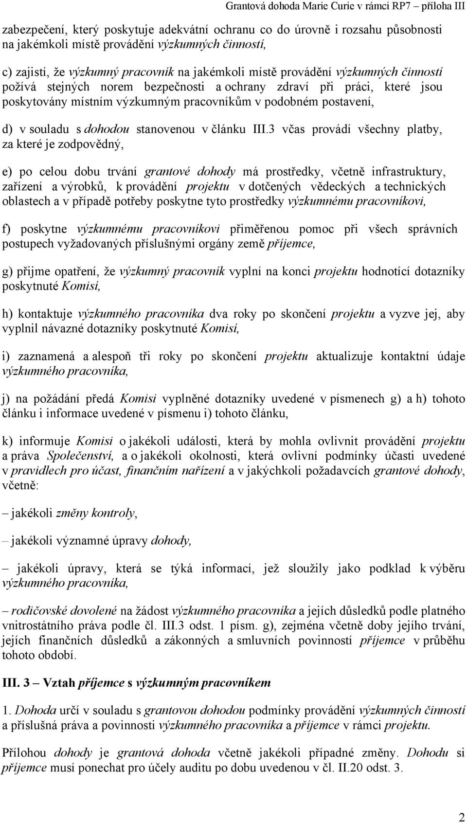 III.3 včas provádí všechny platby, za které je zodpovědný, e) po celou dobu trvání grantové dohody má prostředky, včetně infrastruktury, zařízení a výrobků, k provádění projektu v dotčených vědeckých