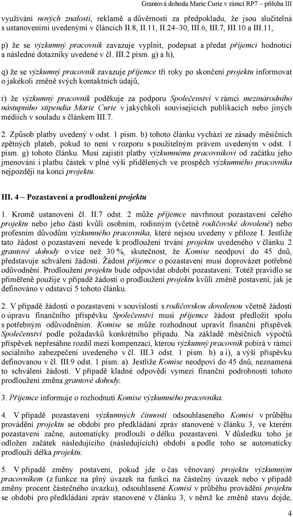 g) a h), q) že se výzkumný pracovník zavazuje příjemce tři roky po skončení projektu informovat o jakékoli změně svých kontaktních údajů, r) že výzkumný pracovník poděkuje za podporu Společenství v