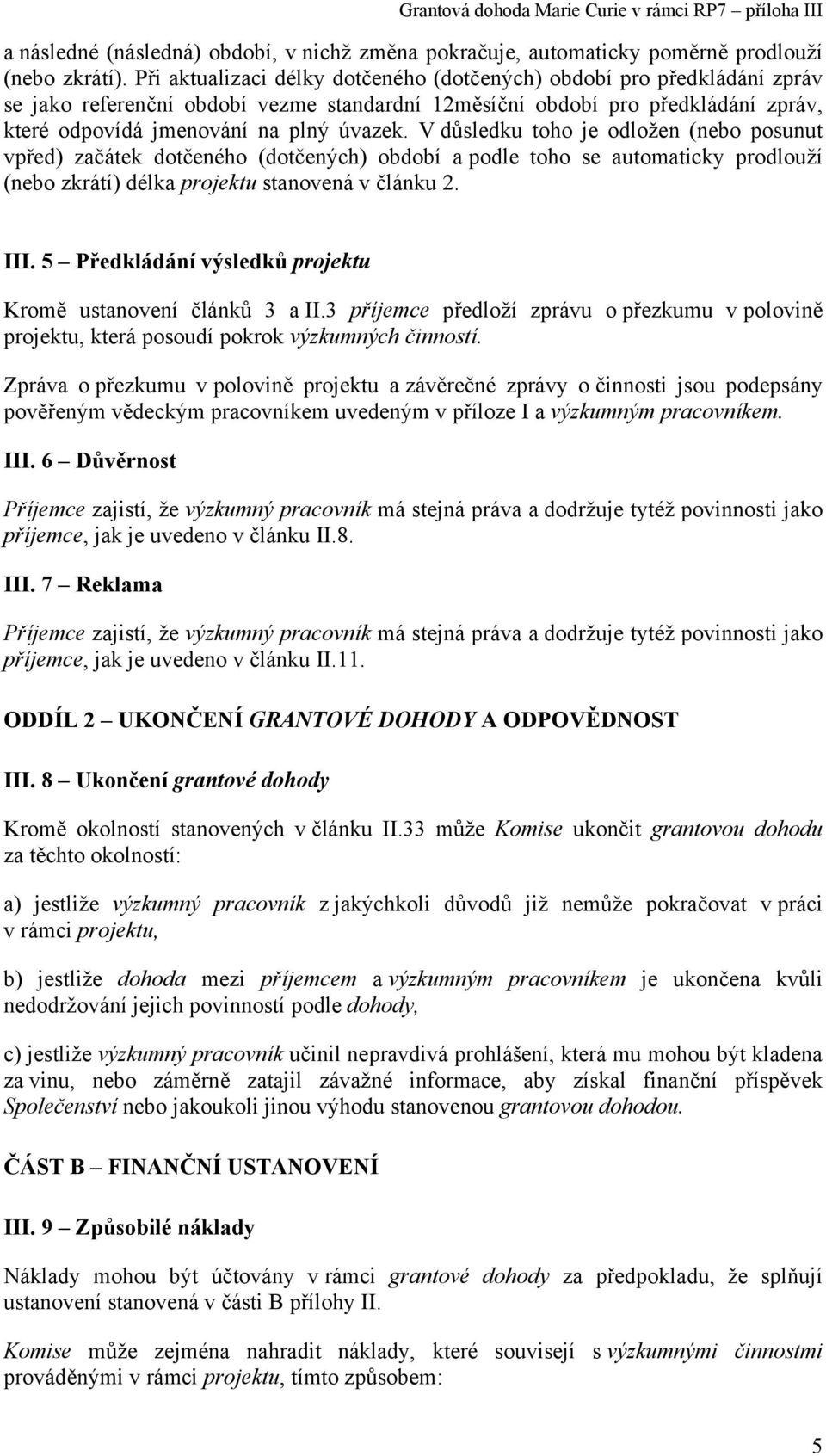 V důsledku toho je odložen (nebo posunut vpřed) začátek dotčeného (dotčených) období a podle toho se automaticky prodlouží (nebo zkrátí) délka projektu stanovená v článku 2. III.