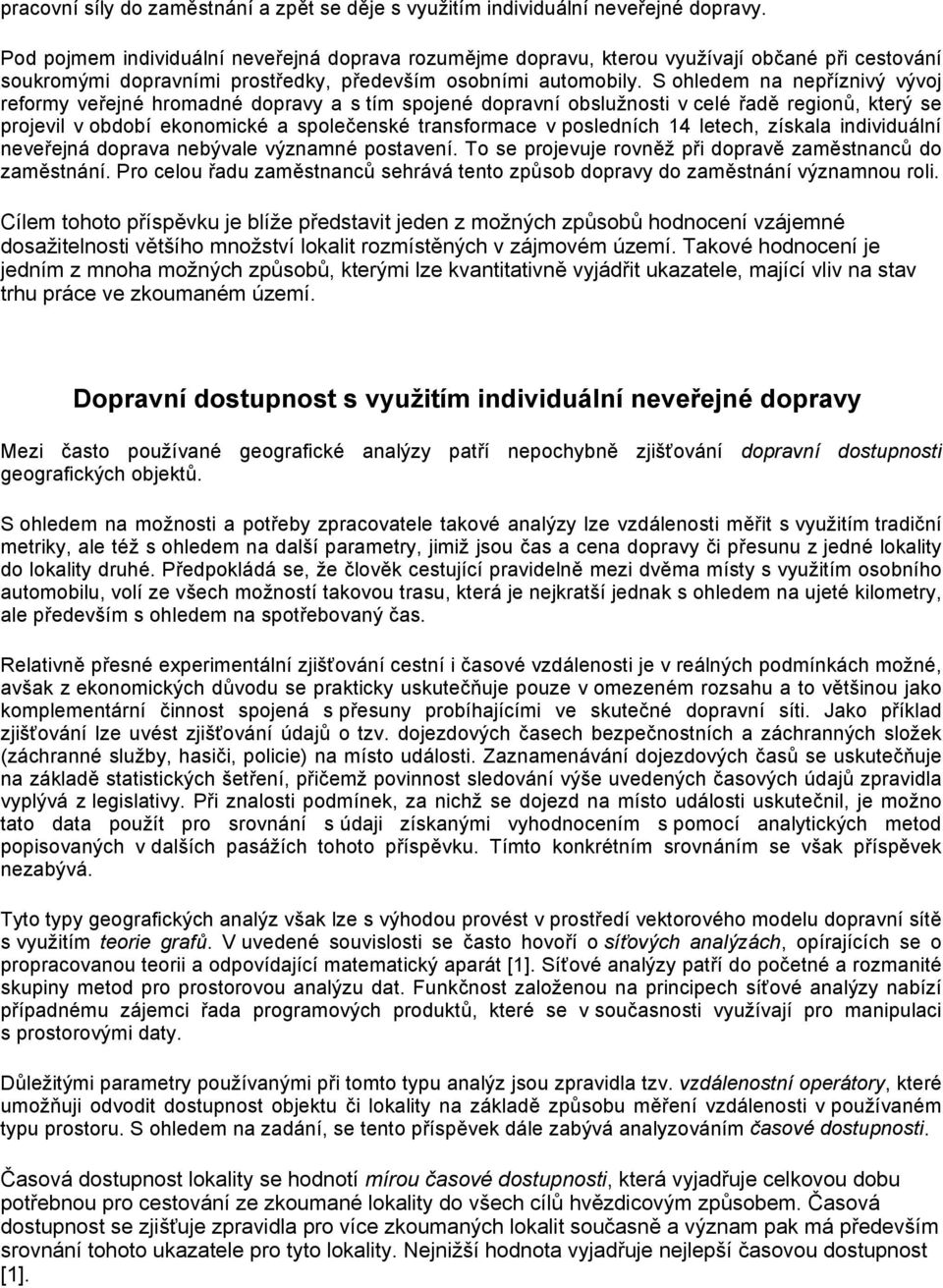 S ohledem na nepříznivý vývoj reformy veřejné hromadné dopravy a s tím spojené dopravní obslužnosti v celé řadě regionů, který se projevil v období ekonomické a společenské transformace v posledních