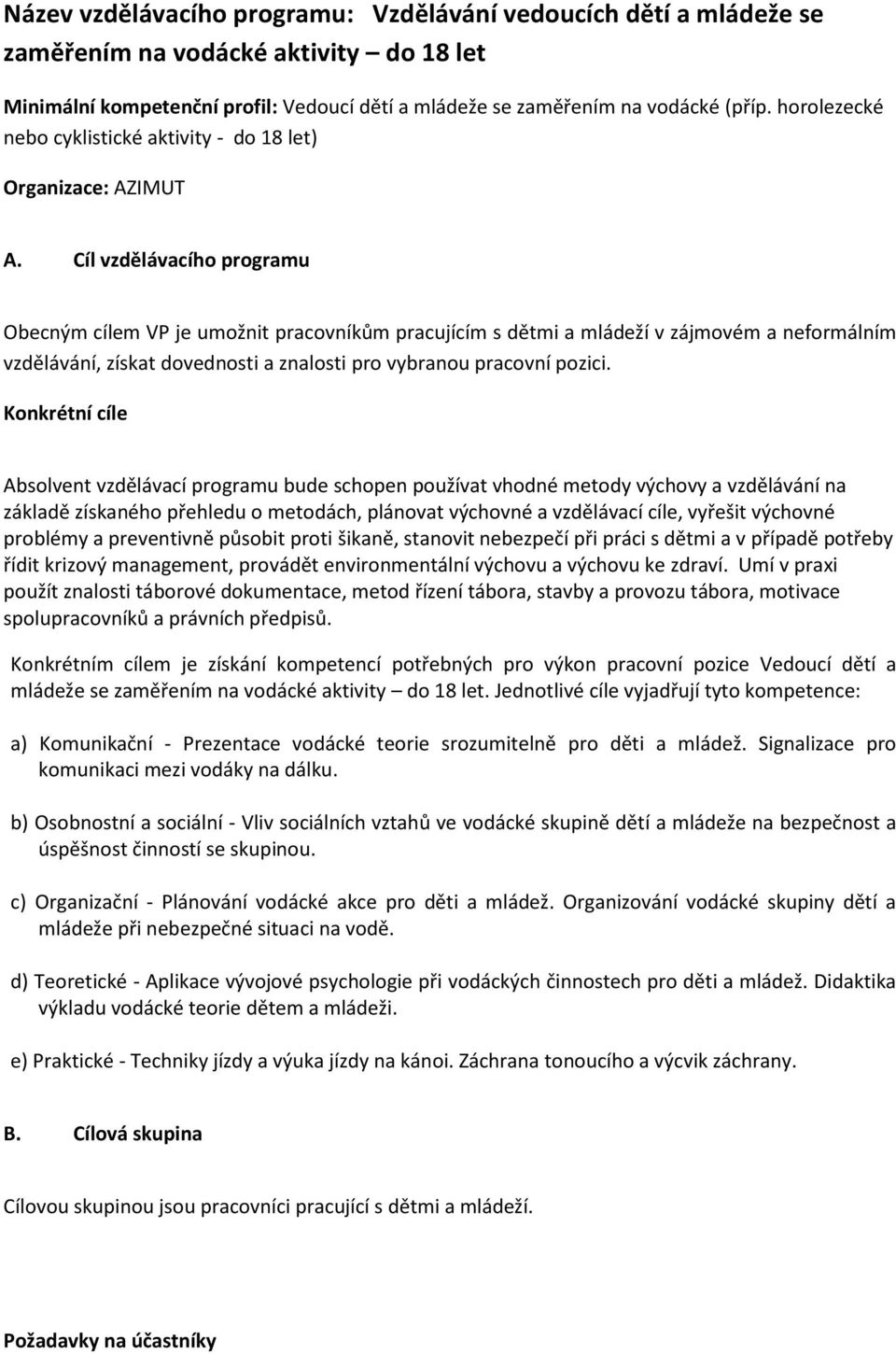 Cíl vzdělávacího programu Obecným cílem VP je umožnit pracovníkům pracujícím s dětmi a mládeží v zájmovém a neformálním vzdělávání, získat dovednosti a znalosti pro vybranou pracovní pozici.