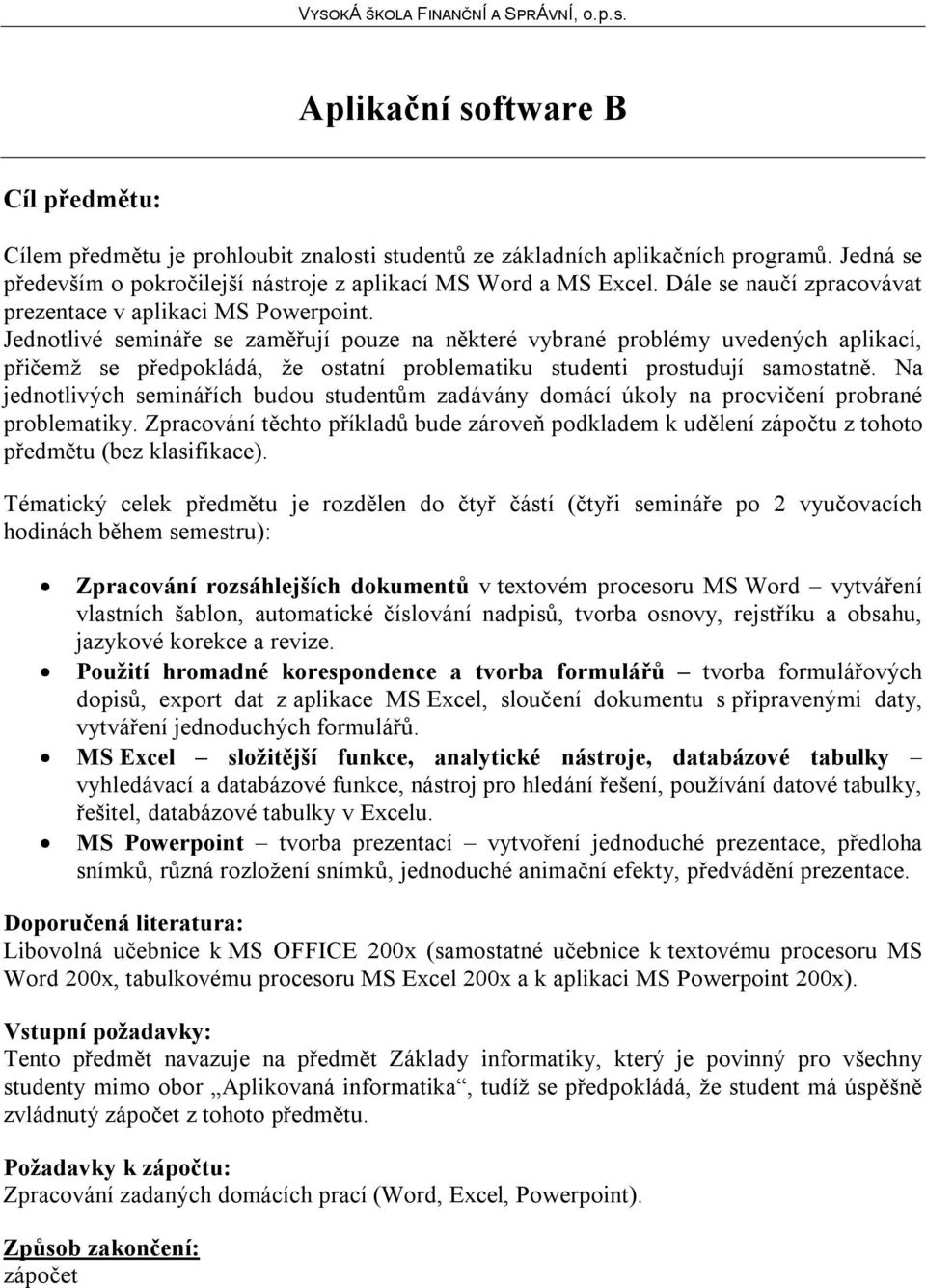 Jednotlivé semináře se zaměřují pouze na některé vybrané problémy uvedených aplikací, přičemž se předpokládá, že ostatní problematiku studenti prostudují samostatně.