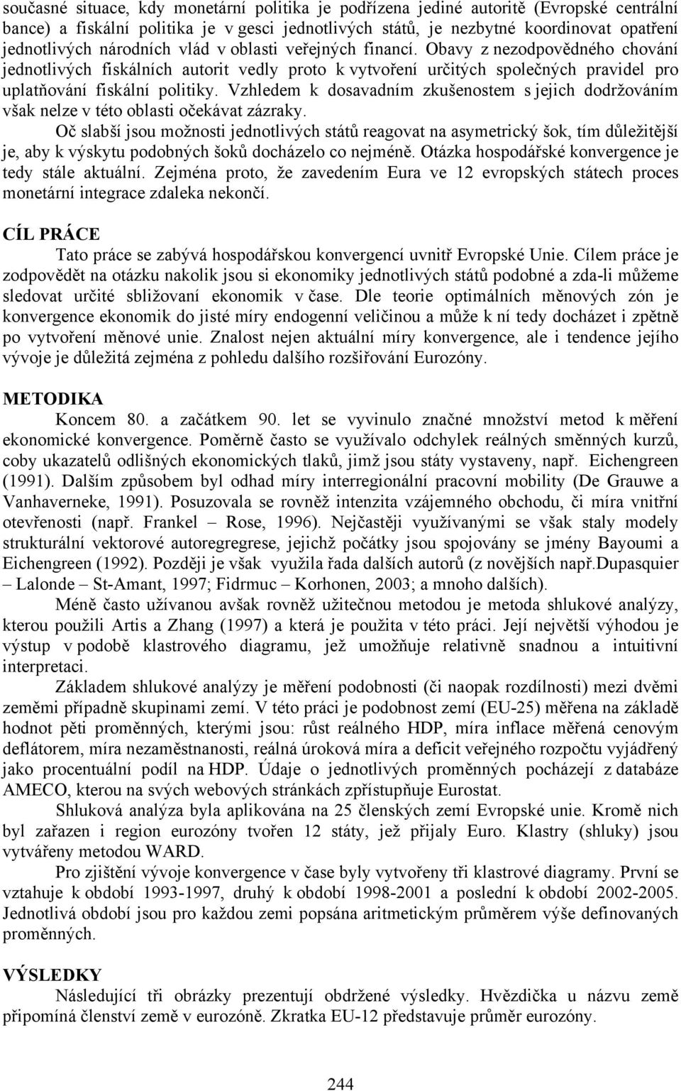 Vzhledem k dosavadním zkušenostem s jejich dodržováním však nelze v této oblasti očekávat zázraky.
