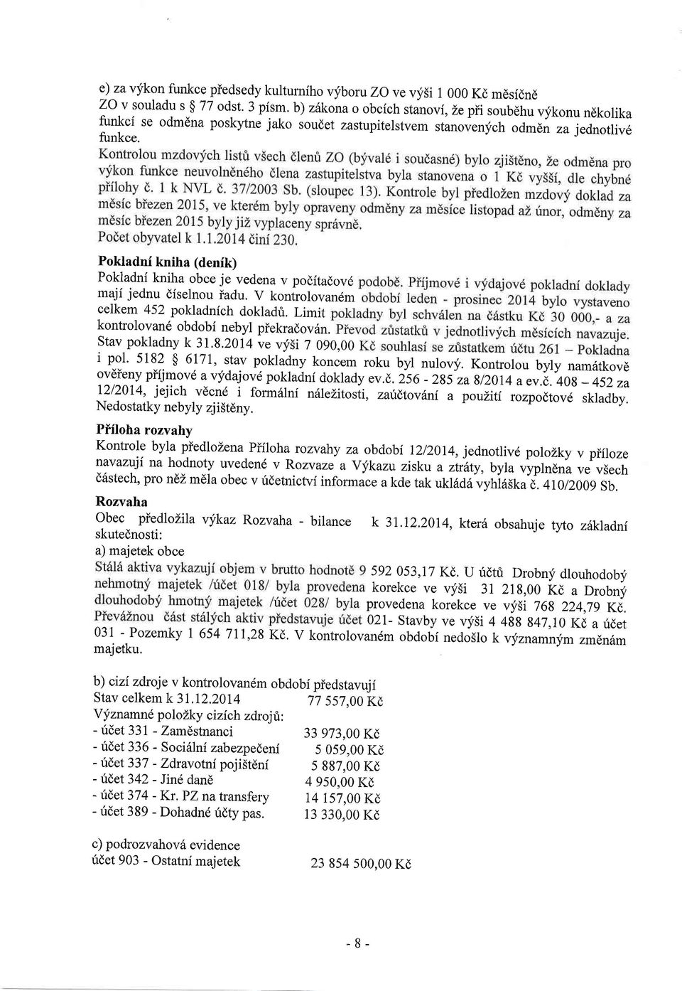 Pokladni kniha (denik) Pokladni kniha obce je vedena v poditadovd maji jednu diselnou iadu. V kontrolovan6m celkem 452 pokladnich dokladri. Limit kontrolovan6 obdobi nebyl pr"ekradov6n.