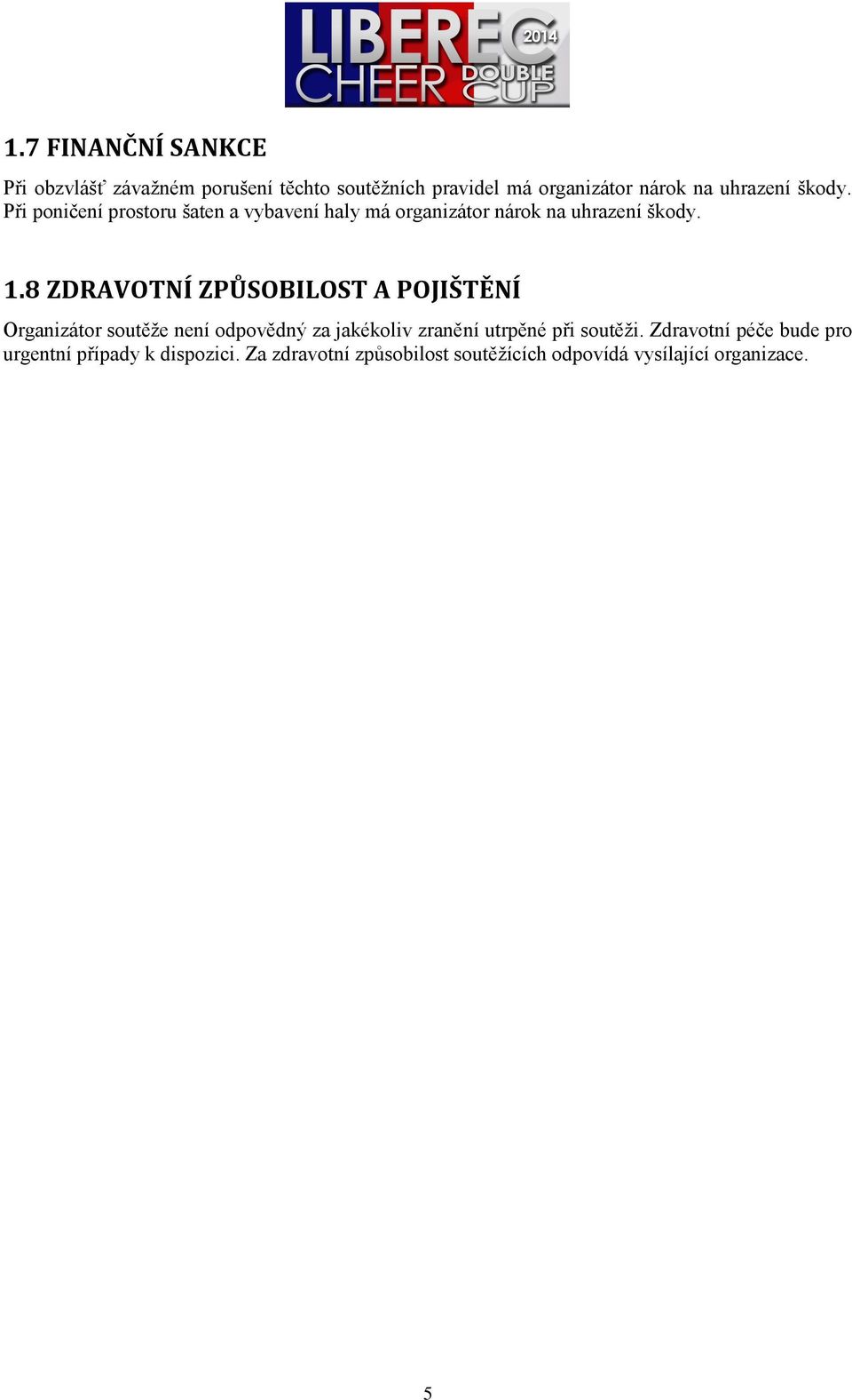8 ZDRAVOTNÍ ZPŮSOBILOST A POJIŠTĚNÍ Organizátor soutěže není odpovědný za jakékoliv zranění utrpěné při