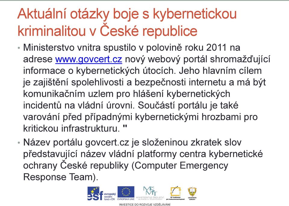 Jeho hlavním cílem je zajištění spolehlivosti a bezpečnosti internetu a má být komunikačním uzlem pro hlášení kybernetických incidentů na vládní úrovni.