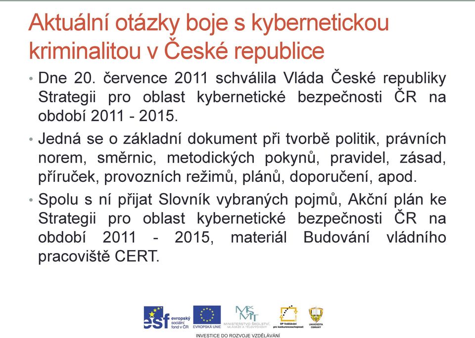 Jedná se o základní dokument při tvorbě politik, právních norem, směrnic, metodických pokynů, pravidel, zásad, příruček, provozních