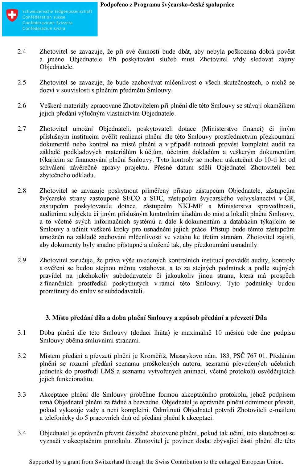 6 Veškeré materiály zpracované Zhotovitelem při plnění dle této Smlouvy se stávají okamžikem jejich předání výlučným vlastnictvím Objednatele. 2.