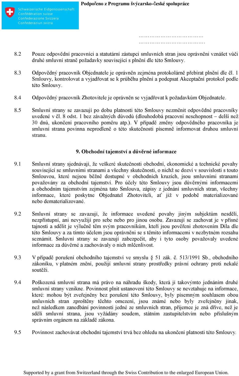 4 Odpovědný pracovník Zhotovitele je oprávněn se vyjadřovat k požadavkům Objednatele. 8.5 Smluvní strany se zavazují po dobu platnosti této Smlouvy nezměnit odpovědné pracovníky uvedené v čl. 8 odst.