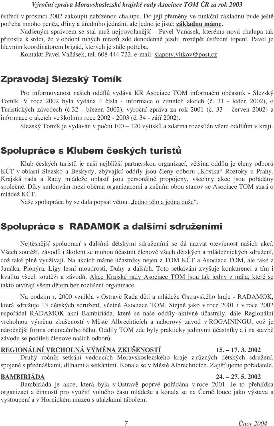 Pavel je hlavním koordinátorem brigád, kterých je stále poteba. Kontakt: Pavel Vaásek, tel. 608 444 722. e-mail: slapoty.vitkov@post.