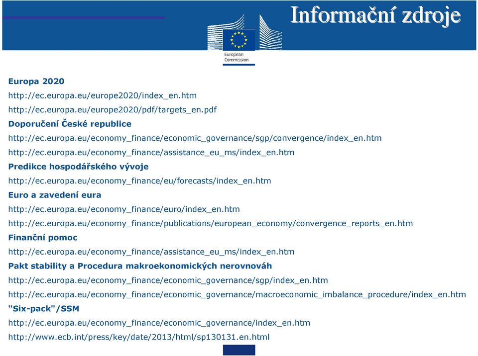 htm http://ec.europa.eu/economy_finance/publications/european_economy/convergence_reports_en.htm Finanční pomoc http://ec.europa.eu/economy_finance/assistance_eu_ms/index_en.