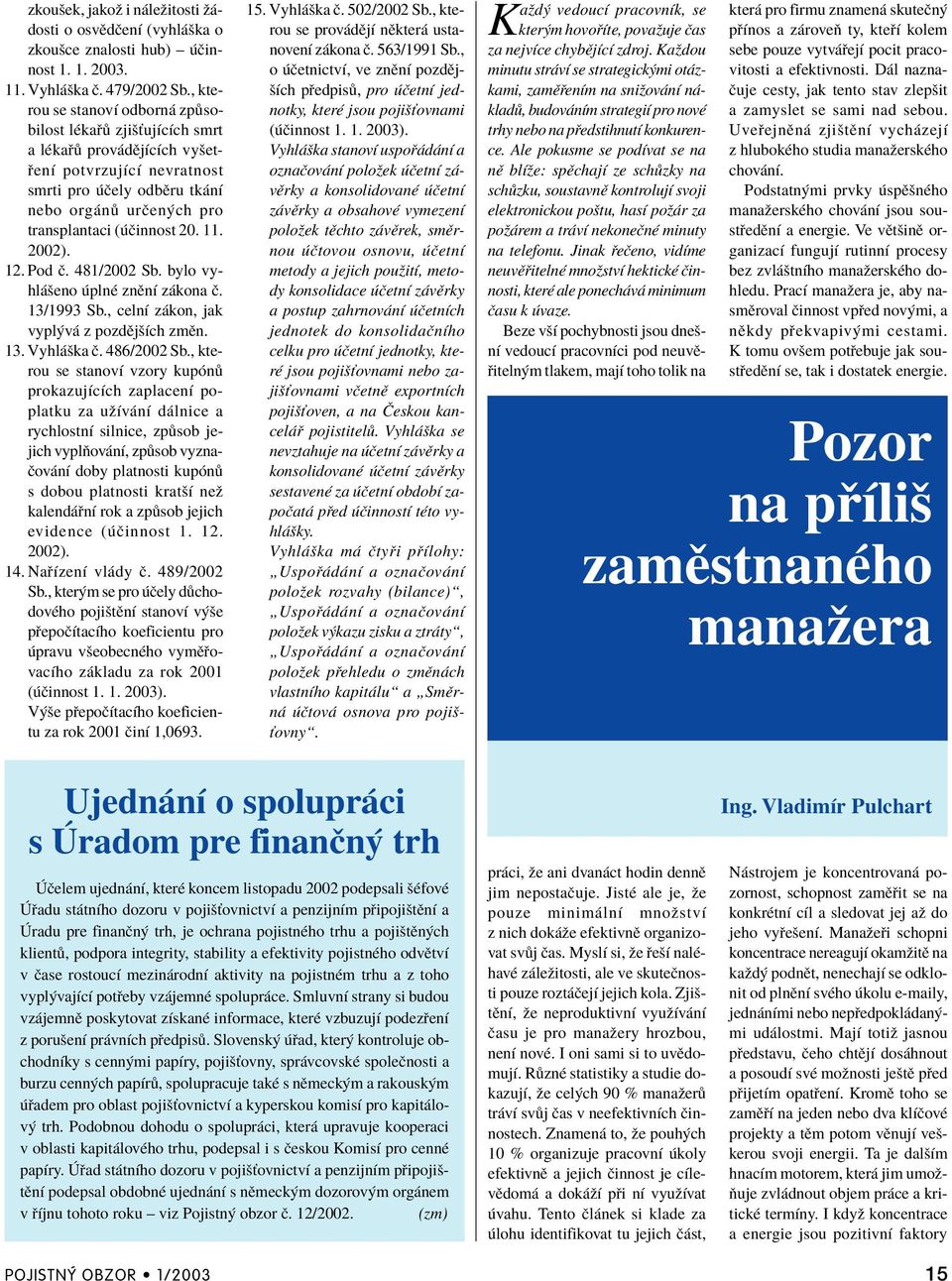 2002). 12. Pod Ë. 481/2002 Sb. bylo vyhl öeno plnè znïnì z kona Ë. 13/1993 Sb., celnì z kon, jak vypl v z pozdïjöìch zmïn. 13. Vyhl öka Ë. 486/2002 Sb.