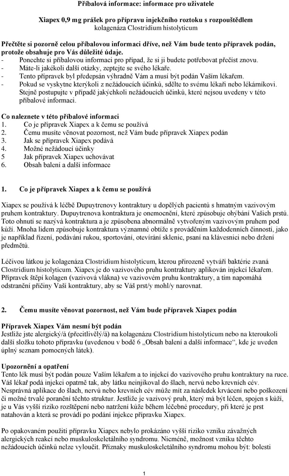 - Máte-li jakékoli další otázky, zeptejte se svého lékaře. - Tento přípravek byl předepsán výhradně Vám a musí být podán Vaším lékařem.