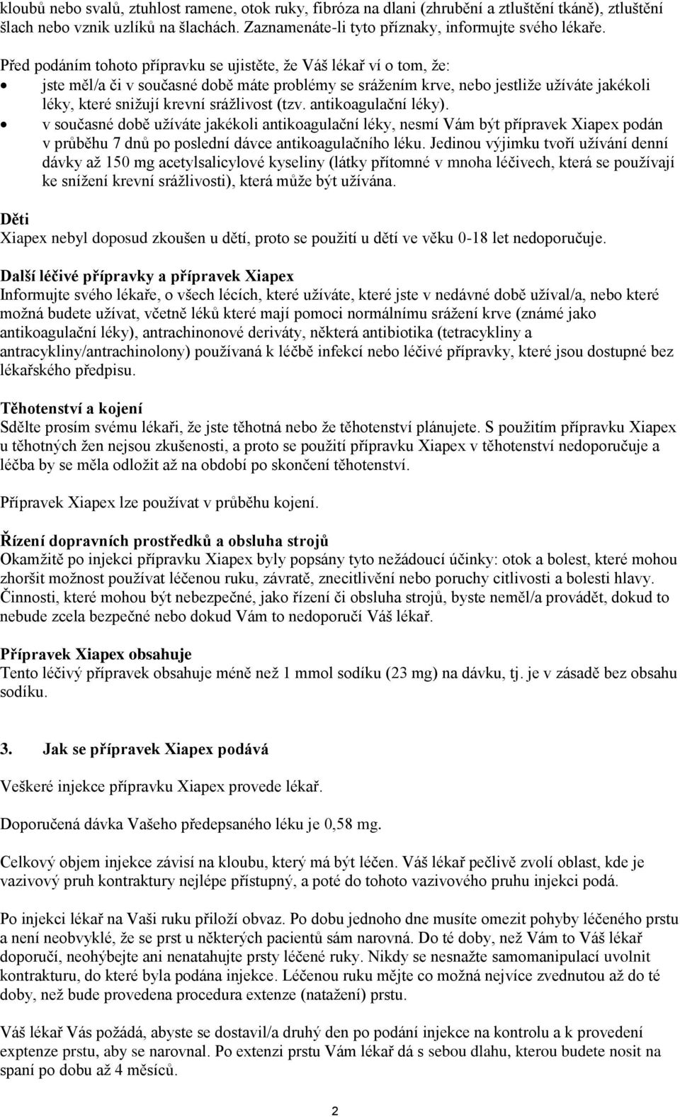 srážlivost (tzv. antikoagulační léky). v současné době užíváte jakékoli antikoagulační léky, nesmí Vám být přípravek Xiapex podán v průběhu 7 dnů po poslední dávce antikoagulačního léku.
