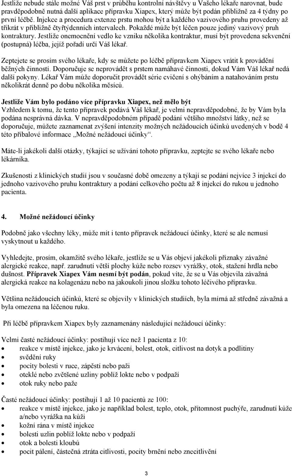 Pokaždé může být léčen pouze jediný vazivový pruh kontraktury. Jestliže onemocnění vedlo ke vzniku několika kontraktur, musí být provedena sekvenční (postupná) léčba, jejíž pořadí určí Váš lékař.