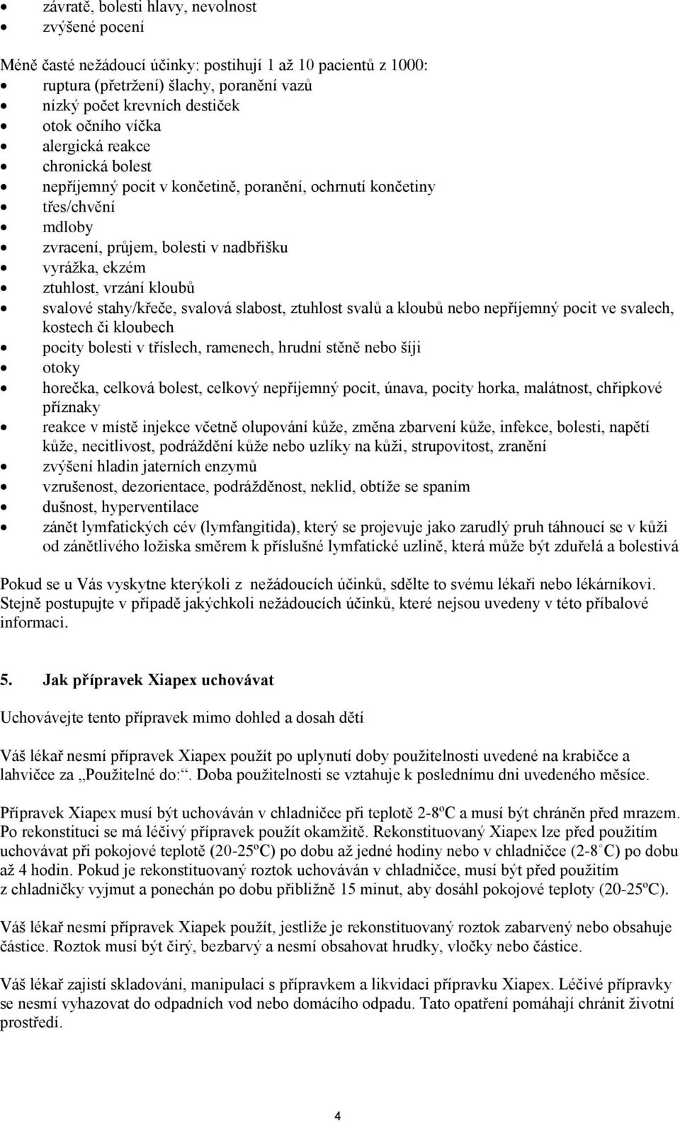 svalové stahy/křeče, svalová slabost, ztuhlost svalů a kloubů nebo nepříjemný pocit ve svalech, kostech či kloubech pocity bolesti v tříslech, ramenech, hrudní stěně nebo šíji otoky horečka, celková
