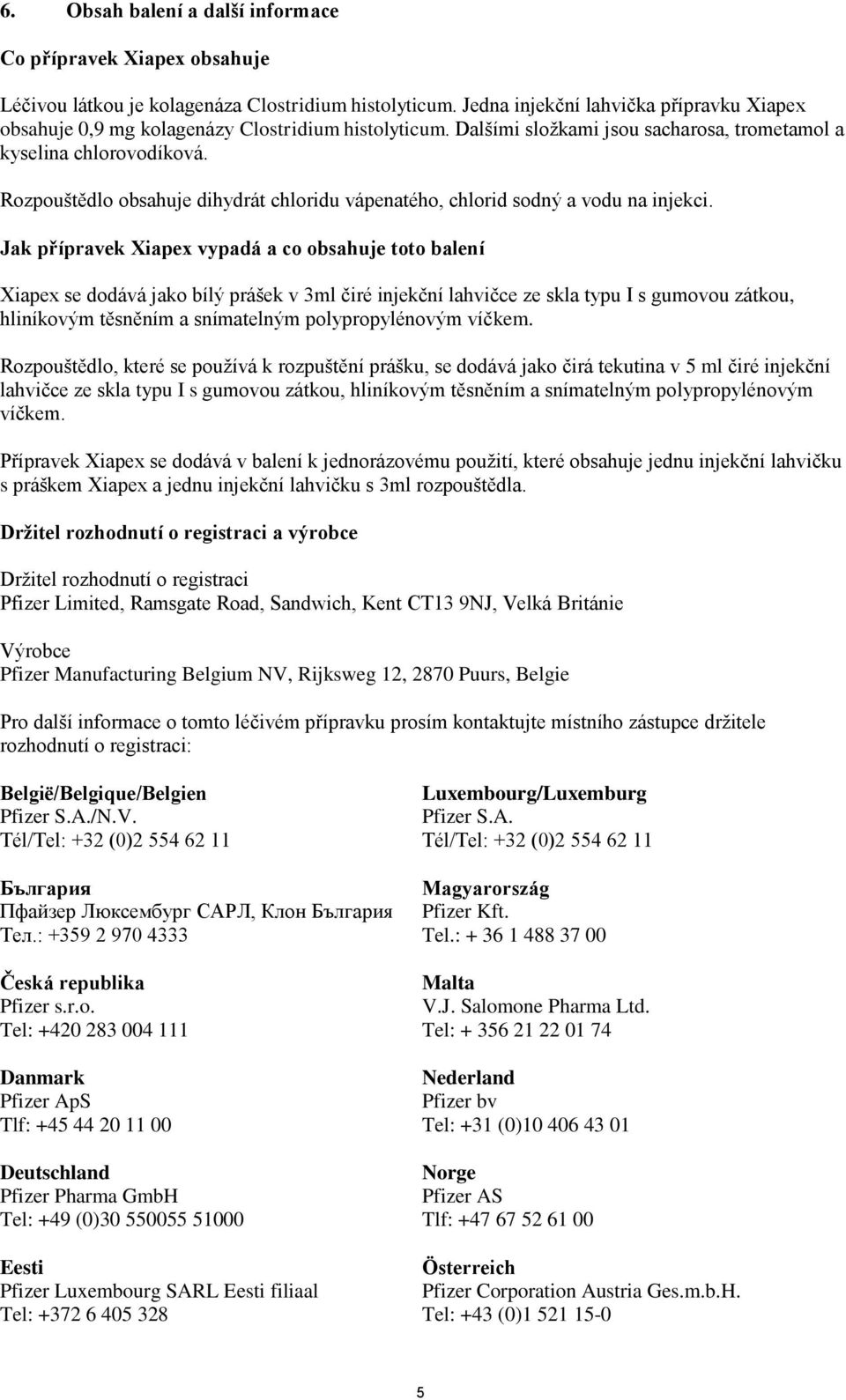 Rozpouštědlo obsahuje dihydrát chloridu vápenatého, chlorid sodný a vodu na injekci.