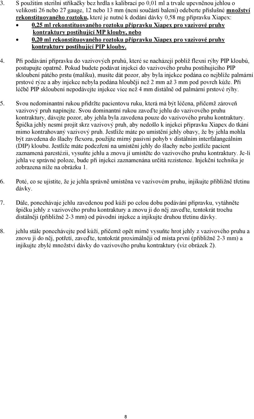 ml rekonstituovaného roztoku přípravku Xiapex pro vazivové pruhy kontraktury postihující PIP klouby. 4.