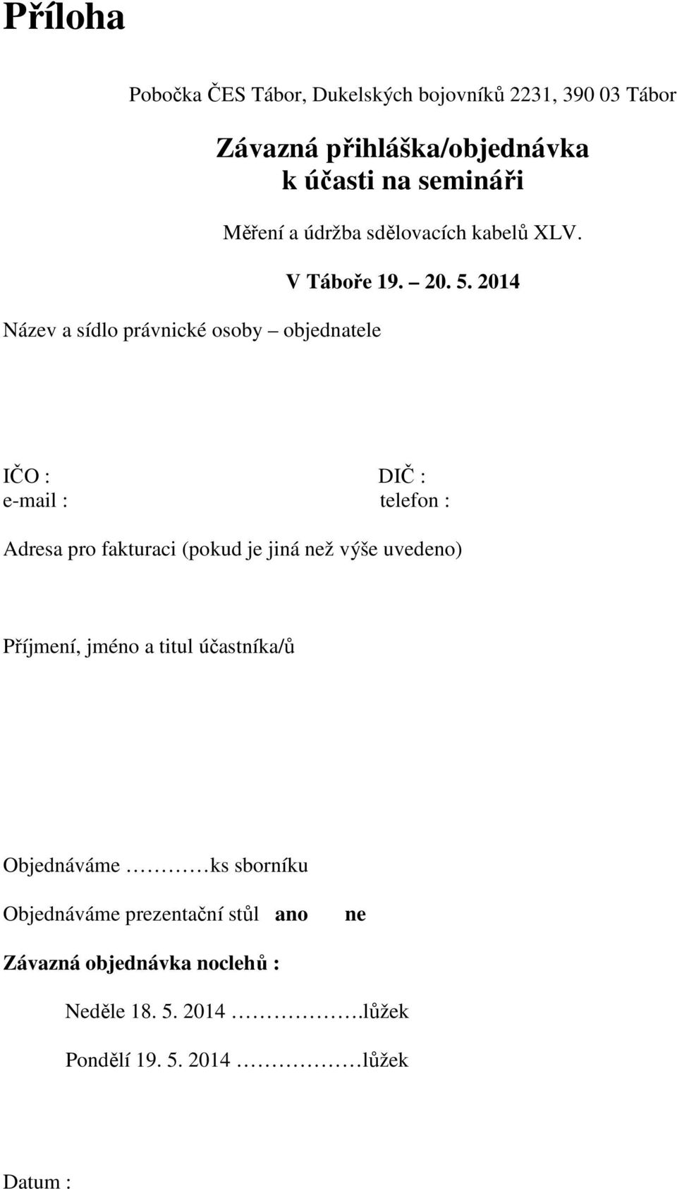 2014 IČO : DIČ : e-mail : telefon : Adresa pro fakturaci (pokud je jiná než výše uvedeno) Příjmení, jméno a titul