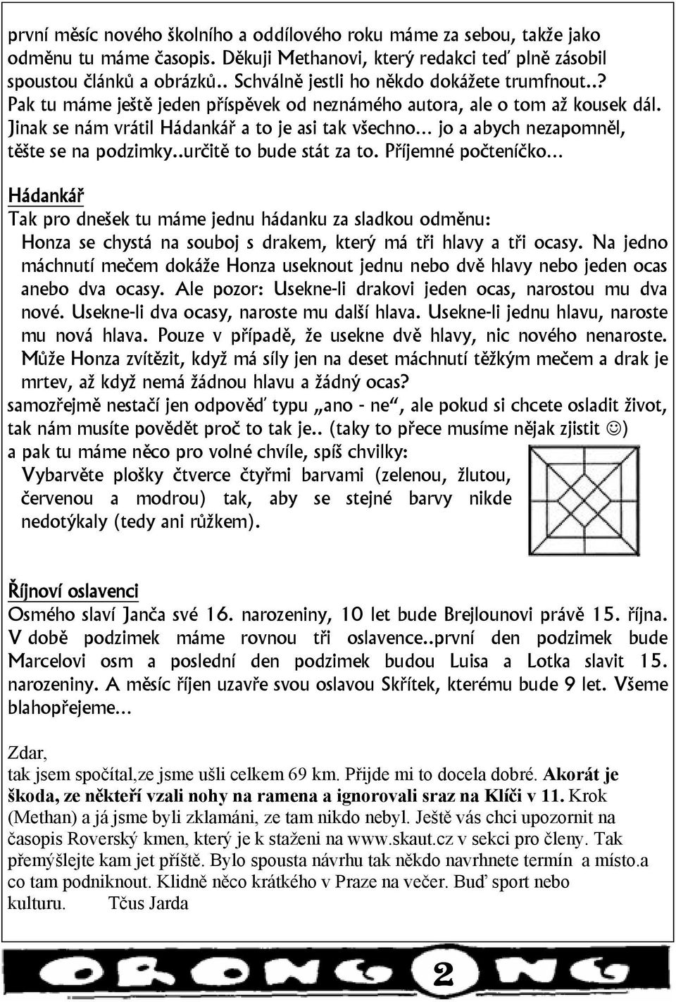 Jinak se nám vrátil Hádankář a to je asi tak všechno jo a abych nezapomněl, těšte se na podzimky..určitě to bude stát za to.