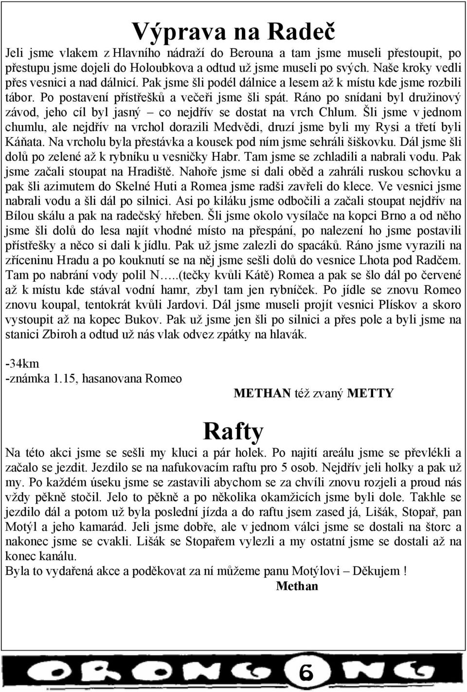 Ráno po snídani byl družinový závod, jeho cíl byl jasný co nejdřív se dostat na vrch Chlum.