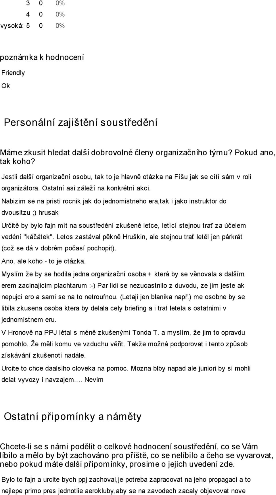 Nabizim se na pristi rocnik jak do jednomistneho era,tak i jako instruktor do dvousitzu ;) hrusak Určitě by bylo fajn mít na soustředění zkušené letce, letící stejnou trať za účelem vedéní "káčátek".
