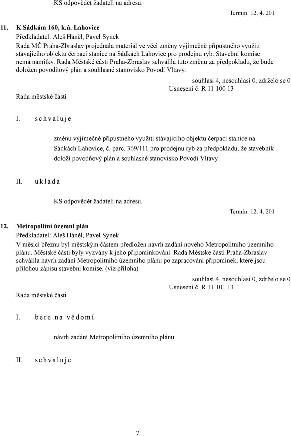 Rada Městské části Praha-Zbraslav schválila tuto změnu za předpokladu, že bude doložen povodňový plán a souhlasné stanovisko Povodí Vltavy. Usnesení č.