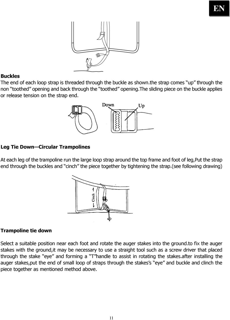Leg Tie Down Circular Trampolines At each leg of the trampoline run the large loop strap around the top frame and foot of leg,put the strap end through the buckles and cinch the piece together by