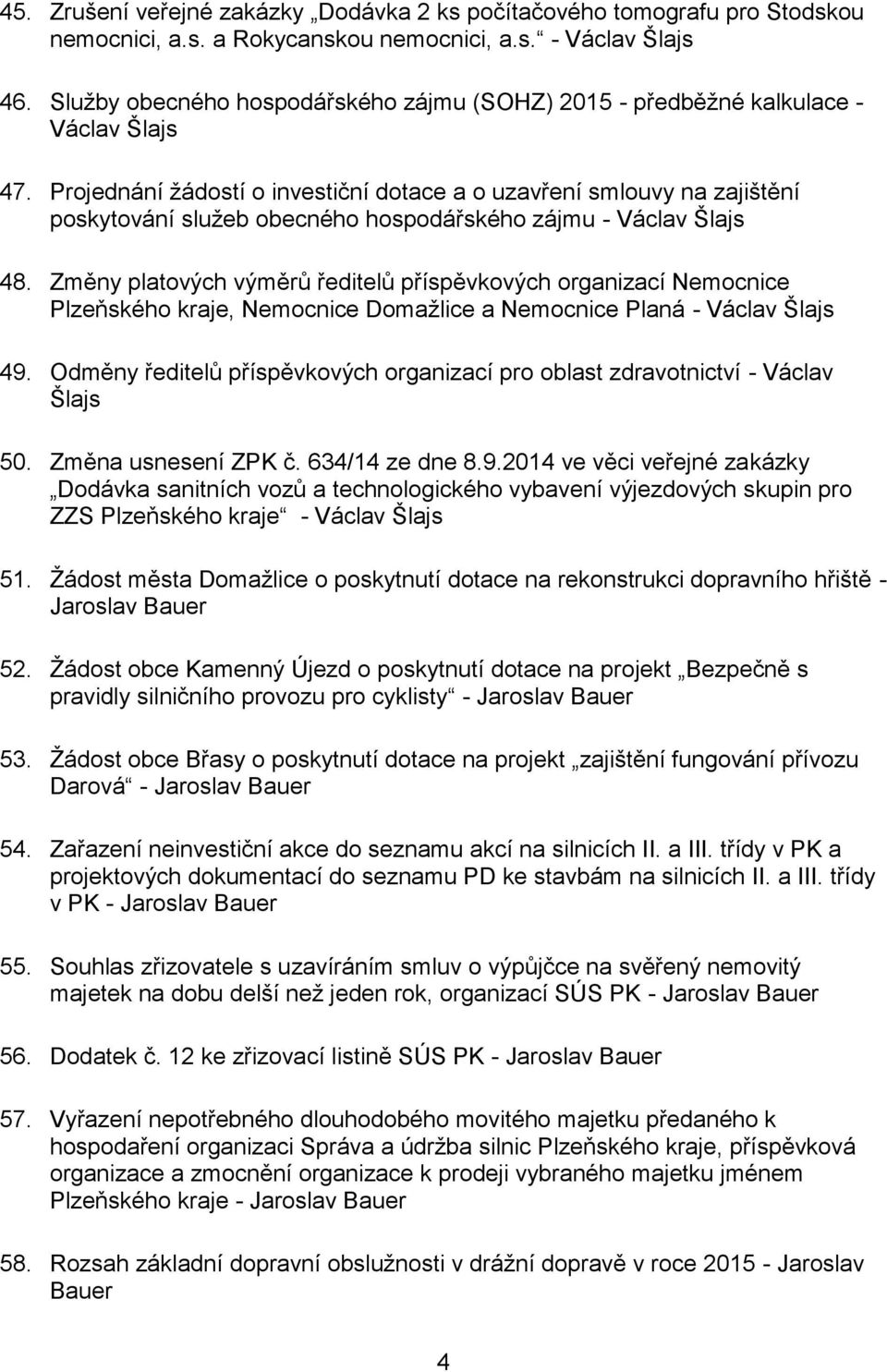 Projednání žádostí o investiční dotace a o uzavření smlouvy na zajištění poskytování služeb obecného hospodářského zájmu - Václav Šlajs 48.